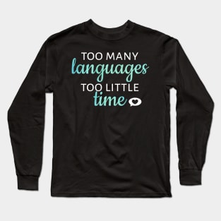 Too Many Languages, Too Little Time Long Sleeve T-Shirt